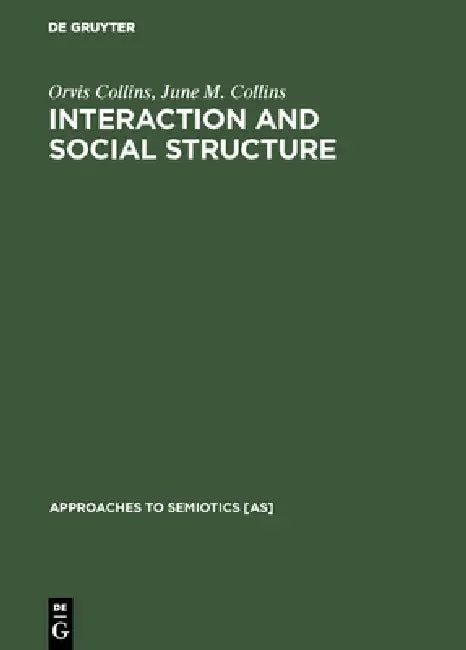 Interaction and Social Structure by Orvis Collins, June M. Collins