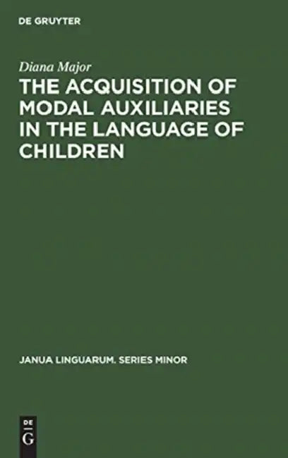 The Acquisition of Modal Auxiliaries in the Language of Children by Diana Major