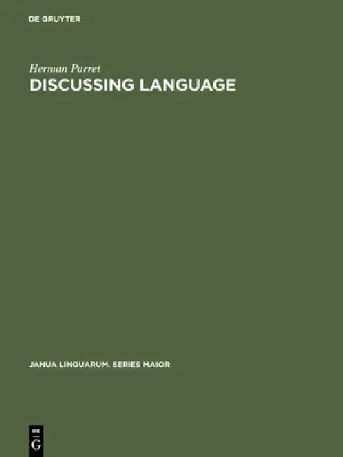 Discussing Language: Dialogues with Wallace L. Chafe, Noam Chomsky, Algirdas J. Greimas, M. A. K. Halliday, Peter Hartmann, George Lakoff, Sydney M. L by Herman Parret