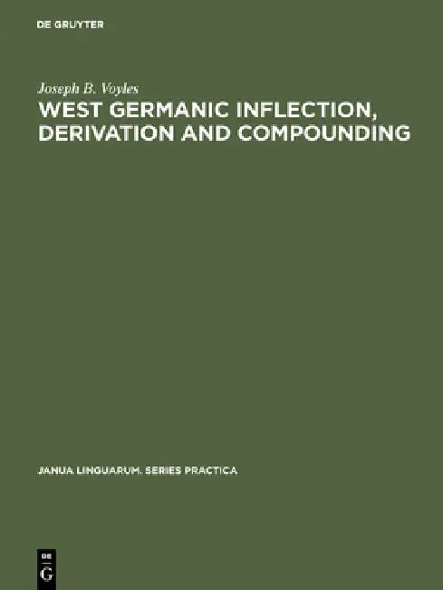 West Germanic Inflection, Derivation and Compounding by Joseph B. Voyles