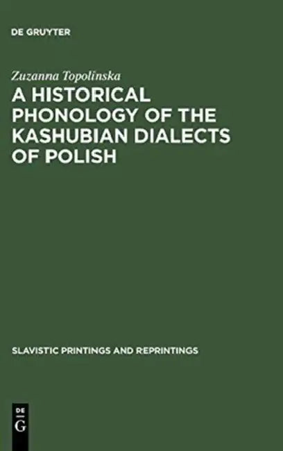 A Historical Phonology of the Kashubian Dialects of Polish by Zuzanna Topolinska