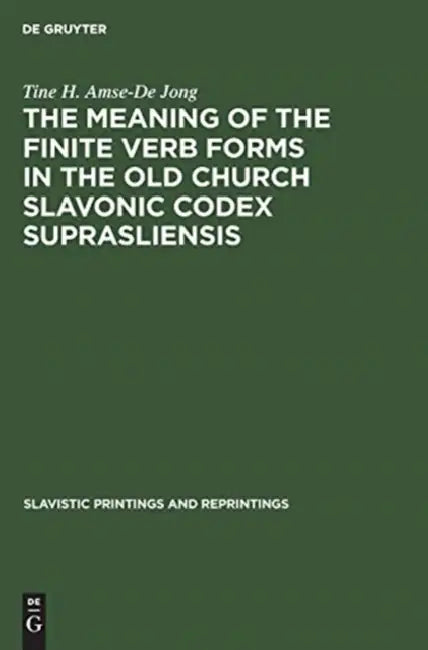 The Meaning of the Finite Verb Forms in the Old Church Slavonic Codex Suprasliensis: A Synchronic Study by Tine H. Amse-De Jong