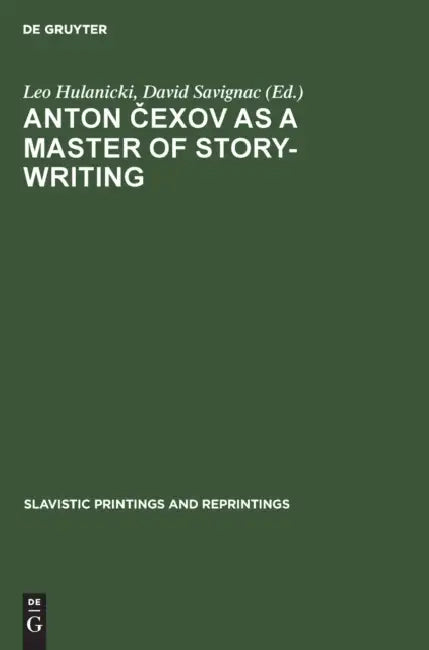 Anton Čexov as a Master of Story-Writing: Essays in Modern Soviet Literary Criticism by Leo Hulanicki, David Savignac