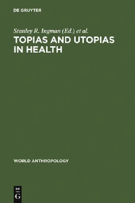Topias and Utopias in Health: Policy Studies by Stanley R. Ingman, Anthony E. Thomas