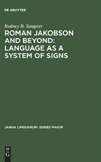 Roman Jakobson and Beyond: Language as a System of Signs: The Quest for the Ultimate Invariants in Language by Rodney B. Sangster