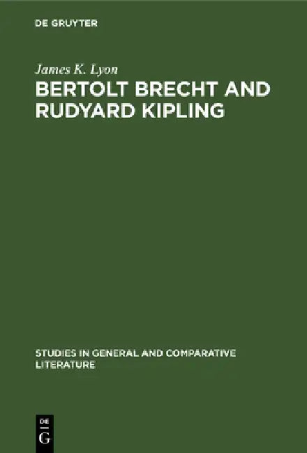 Bertolt Brecht and Rudyard Kipling: A Marxist's Imperialist Mentor by James K. Lyon