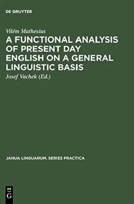 A Functional Analysis of Present Day English on a General Linguistic Basis by Vilém Mathesius, Josef Vachek