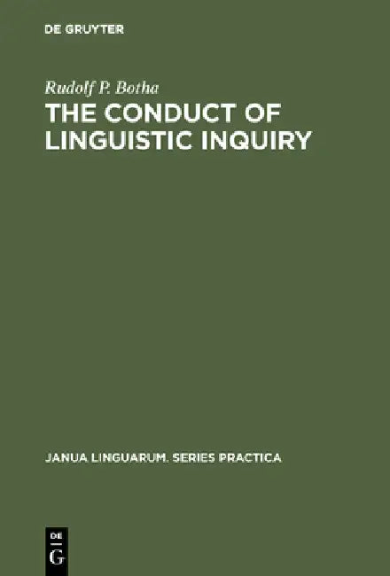 The Conduct of Linguistic Inquiry: A Systematic Introduction to the Methodology of Generative Grammar by Rudolf P. Botha