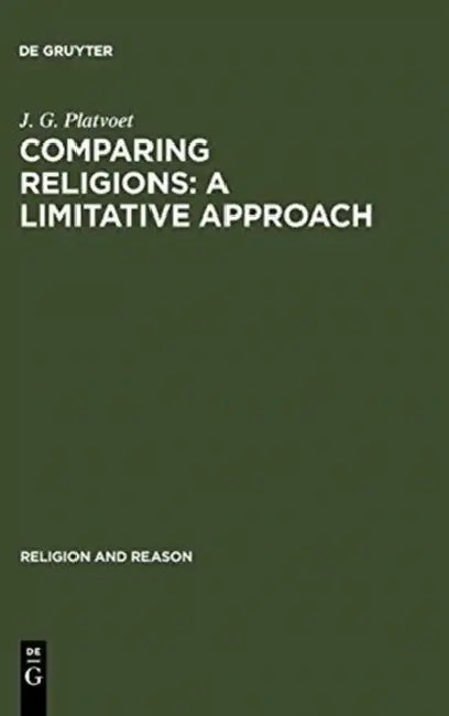 Comparing Religions: A Limitative Approach: An Analysis of Akan, Para-Creole, and Ifo-Sananda Rites and Prayers by J. G. Platvoet