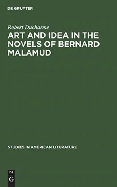 Art and Idea in the Novels of Bernard Malamud: Toward the Fixer by Robert DuCharme
