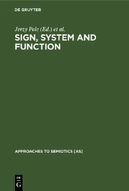 Sign, System and Function: Papers of the First and Second Polish-American Semiotics Colloquia by Jerzy Pelc, Thomas A. Sebeok, Edward Stankiewicz