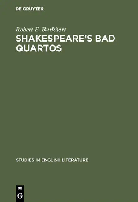 Shakespeare's Bad Quartos: Deliberate Abridgments Designed for Performance by a Reduced Cast by Robert E. Burkhart