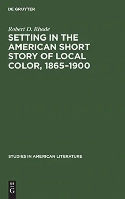 Setting in the American Short Story of Local Color, 1865-1900 by Robert D. Rhode