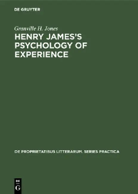 Henry James's Psychology of Experience: Innocence, Responsibility, and Renunciation in the Fiction of Henry James by Granville H. Jones