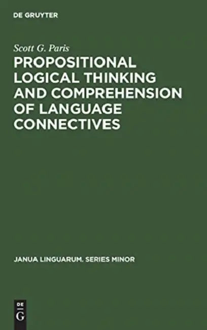 Propositional Logical Thinking and Comprehension of Language Connectives: A Developmental Analysis by Scott G. Paris