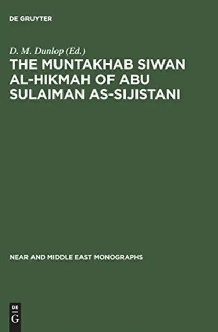 The Muntakhab Siwan Al-Hikmah of Abu Sulaiman As-Sijistani: Arabic Text, Introduction and Indices by D. M. Dunlop