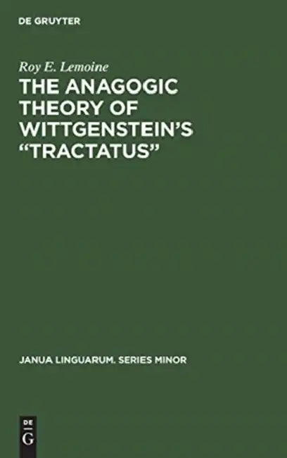 The Anagogic Theory of Wittgenstein's "Tractatus" by Roy E. Lemoine