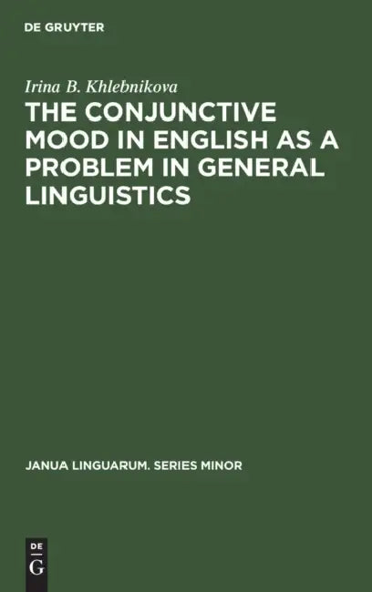 The Conjunctive Mood in English as a Problem in General Linguistics by Irina B. Khlebnikova