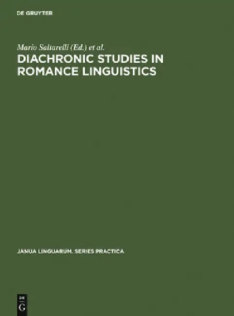 Diachronic Studies in Romance Linguistics: Papers Presented at a Conference on Diachronic Romance Linguistics, University of Illinois, April 1972 by Mario Saltarelli, Dieter Wanner