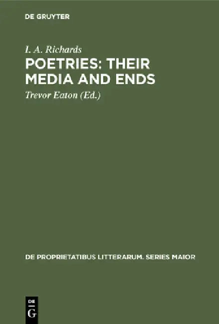 Poetries: Their Media and Ends: A Collection of Essays by I. A. Richards Published to Celebrate His 80th Birthday by I. a. Richards, Trevor Eaton
