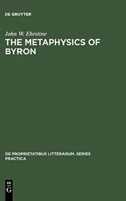 The Metaphysics of Byron by John W. Ehrstine