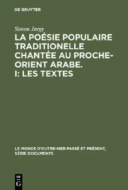 La poésie populaire traditionelle chantée au Proche-Orient Arabe. I: Les textes by Simon Jargy