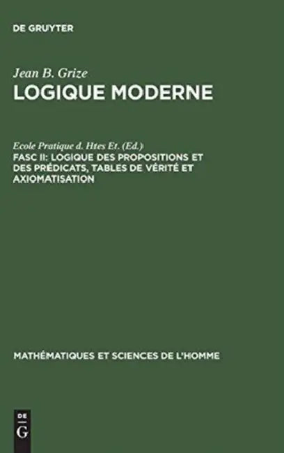 Logique Moderne, Fasc II, Logique des propositions et des prédicats, tables de vérité et axiomatisation by Jean-Blaise Grize