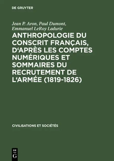 Anthropologie Du Conscrit Francais, D'Apres Les Comptes Numeriques Et Sommaires Du Recrutement de L'Armee (1819-1826): Presentation Cartographique by Jean P. Aron
