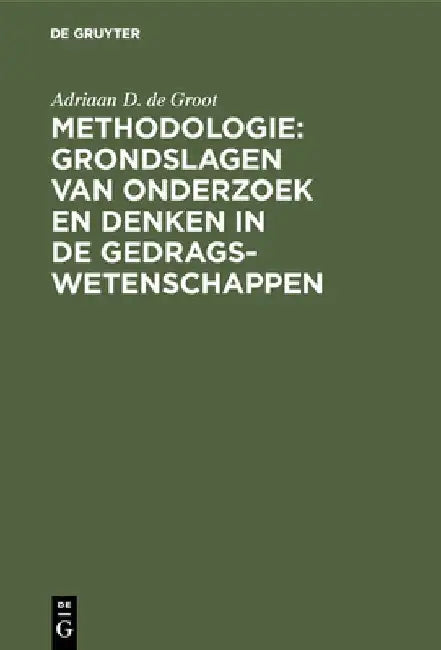 Methodologie: Grondslagen Van Onderzoek En Denken in de Gedragswetenschappen by Adriaan D. De Groot