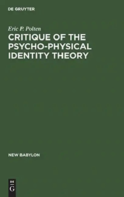 Critique of the Psycho-Physical Identity Theory: A Refutation of Scientific Materialism and an Establishment of Mind-Matter Dualism by Means of Philos by Eric P. Polten, John Eccles