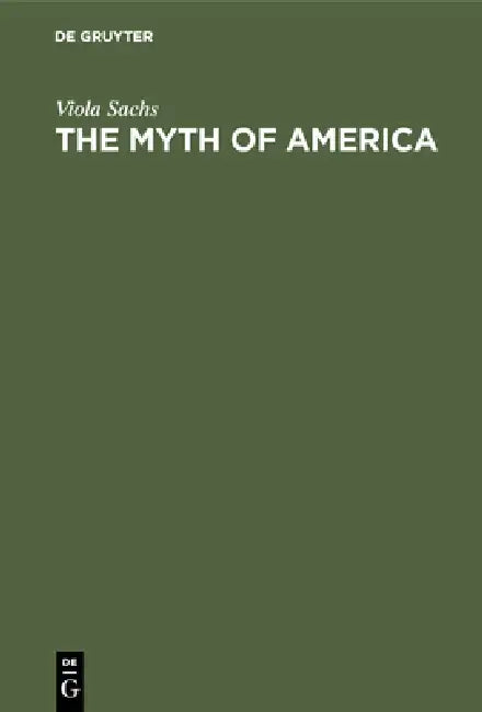 The Myth of America: Essays in the Structures of Literary Imagination by Viola Sachs