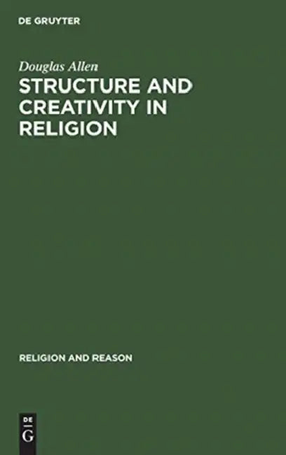 Structure and Creativity in Religion: Hermeneutics in Mircea Eliade's Phenomenology and New Directions by Douglas Allen, Mircea Eliade