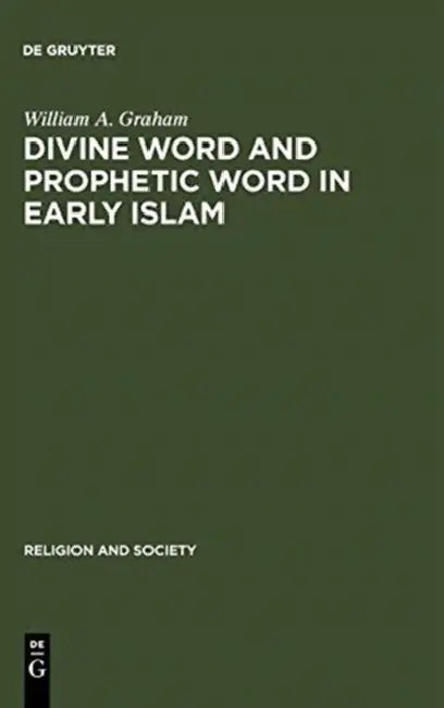 Divine Word and Prophetic Word in Early Islam by William a. Graham