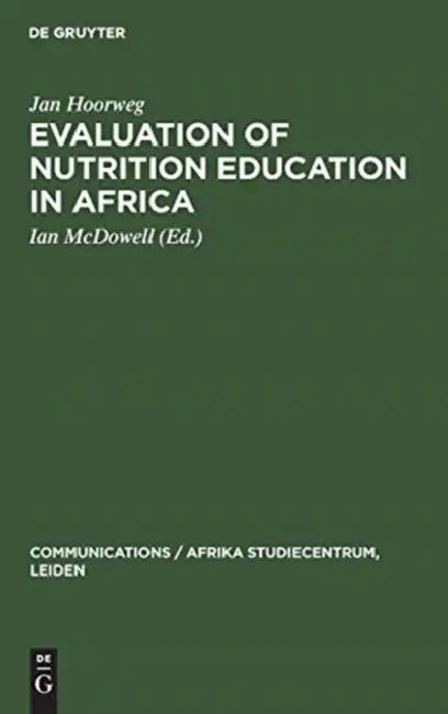 Evaluation of Nutrition Education in Africa: Community Research in Uganda, 1971-1972 by Jan Hoorweg, Ian McDowell