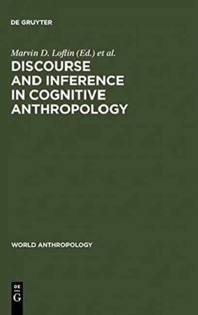Discourse and Inference in Cognitive Anthropology: An Approach to Psychic Unity and Enculturation by Marvin D. Loflin, James Silverberg