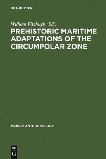 Prehistoric Maritime Adaptations of the Circumpolar Zone by William Fitzhugh