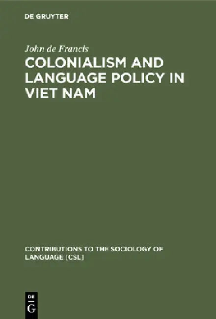 Colonialism and Language Policy in Viet Nam by John de Francis