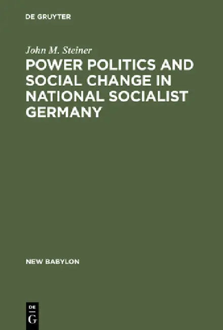 Power Politics and Social Change in National Socialist Germany by John M. Steiner