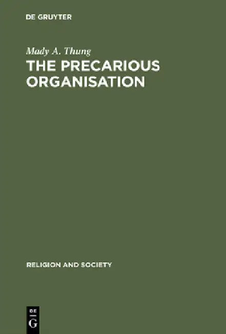 The Precarious Organisation: Sociological Explorations of the Church's Mission and Structure by Mady A. Thung