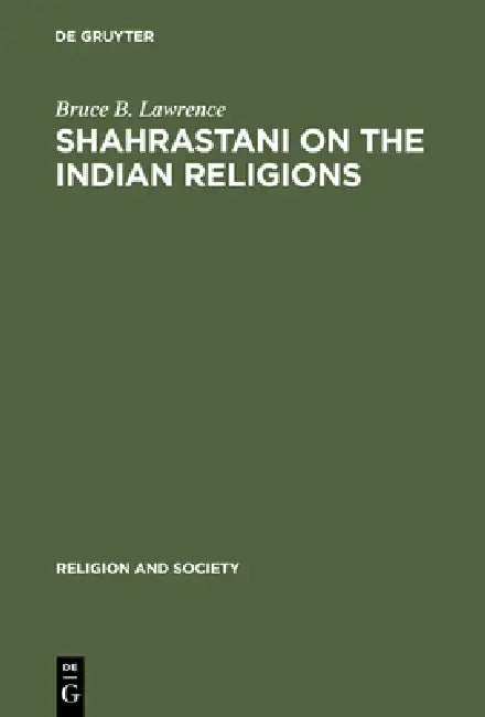 Shahrastani on the Indian Religions by Bruce B. Lawrence