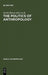 The Politics of Anthropology by Gerrit Huizer, Bruce Mannheim
