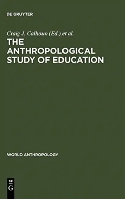 The Anthropological Study of Education by Craig J. Calhoun, Francis A. Janni
