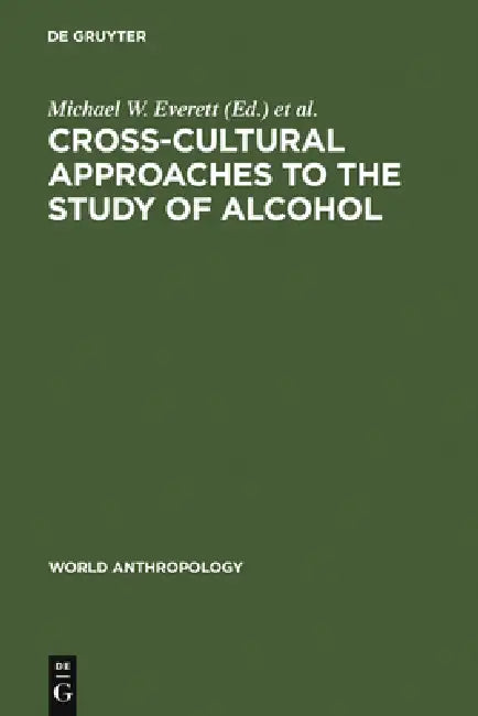 Cross-Cultural Approaches to the Study of Alcohol: An Interdisciplinary Perspective by Michael W. Everett, Jack O. Waddell, Dwight B. Heath
