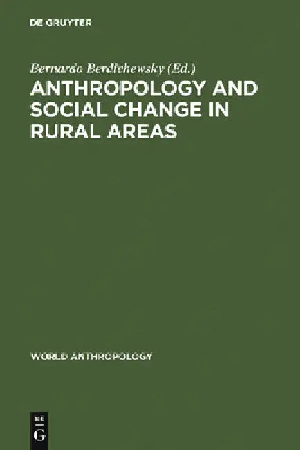 Anthropology & Social Change in Rural Areas: The Impact of Agrarian Reform Upon Local Communities by Bernardo Berdichewsky