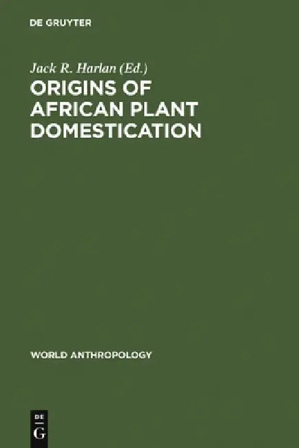 Origins of African Plant Domestication by Jack R. Harlan