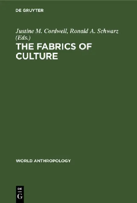 The Fabrics of Culture: The Anthropology of Clothing and Adornment by Justine M. Cordwell, Ronald Schwarz