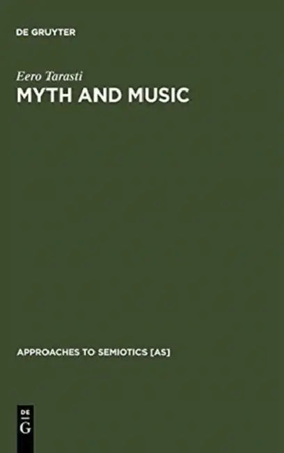 Myth and Music: A Semiotic Approach to the Aesthetics of Myth in Music Especially That of Wagner, Sibelius and Stravinsky by Eero Tarasti