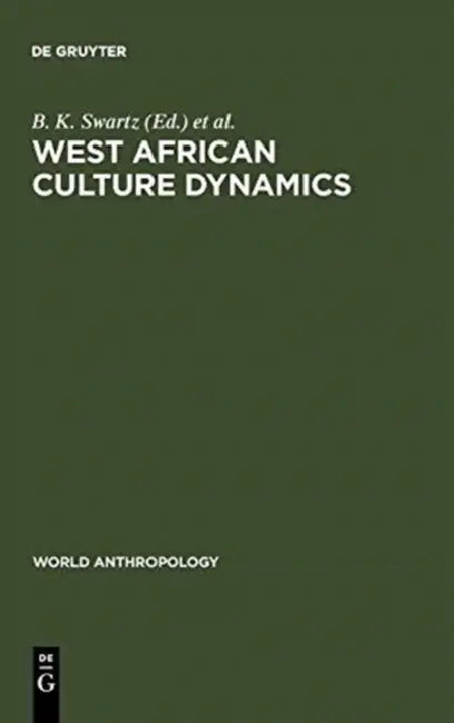 West African Culture Dynamics by B. K. Swartz, Raymond E. Dumett