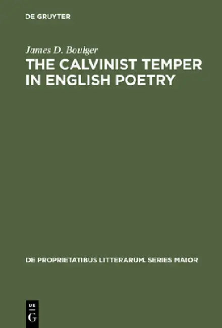 The Calvinist Temper in English Poetry by James D. Boulger