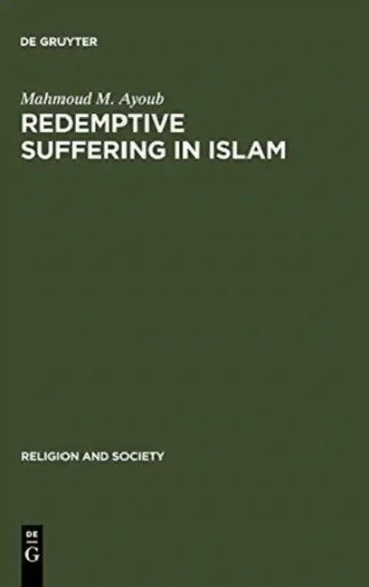 Redemptive Suffering in Islam: A Study of the Devotional Aspects of Ashura in Twelver Shi'ism by Mahmoud M. Ayoub